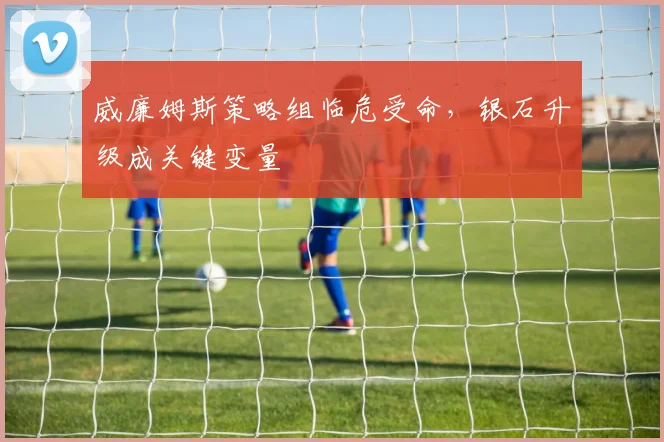 威廉姆斯策略组临危受命，银石升级成关键变量