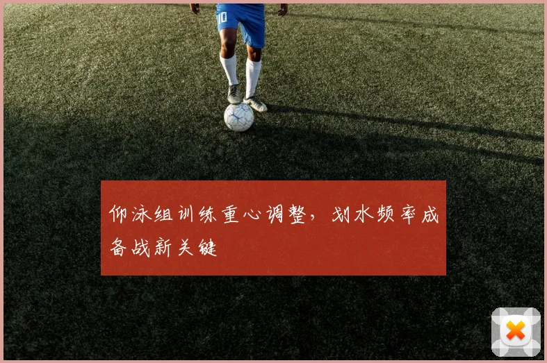 仰泳组训练重心调整，划水频率成备战新关键